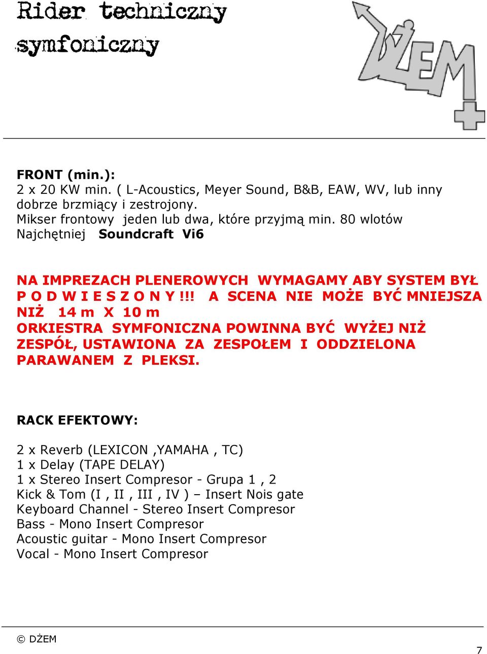 !! A SCENA NIE MOŻE BYĆ MNIEJSZA NIŻ 14 m X 10 m ORKIESTRA SYMFONICZNA POWINNA BYĆ WYŻEJ NIŻ ZESPÓŁ, USTAWIONA ZA ZESPOŁEM I ODDZIELONA PARAWANEM Z PLEKSI.