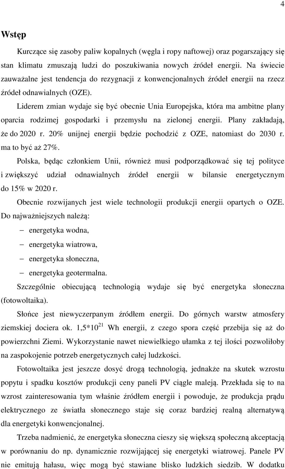 Liderem zmian wydaje się być obecnie Unia Europejska, która ma ambitne plany oparcia rodzimej gospodarki i przemysłu na zielonej energii. Plany zakładają, że do 2020 r.