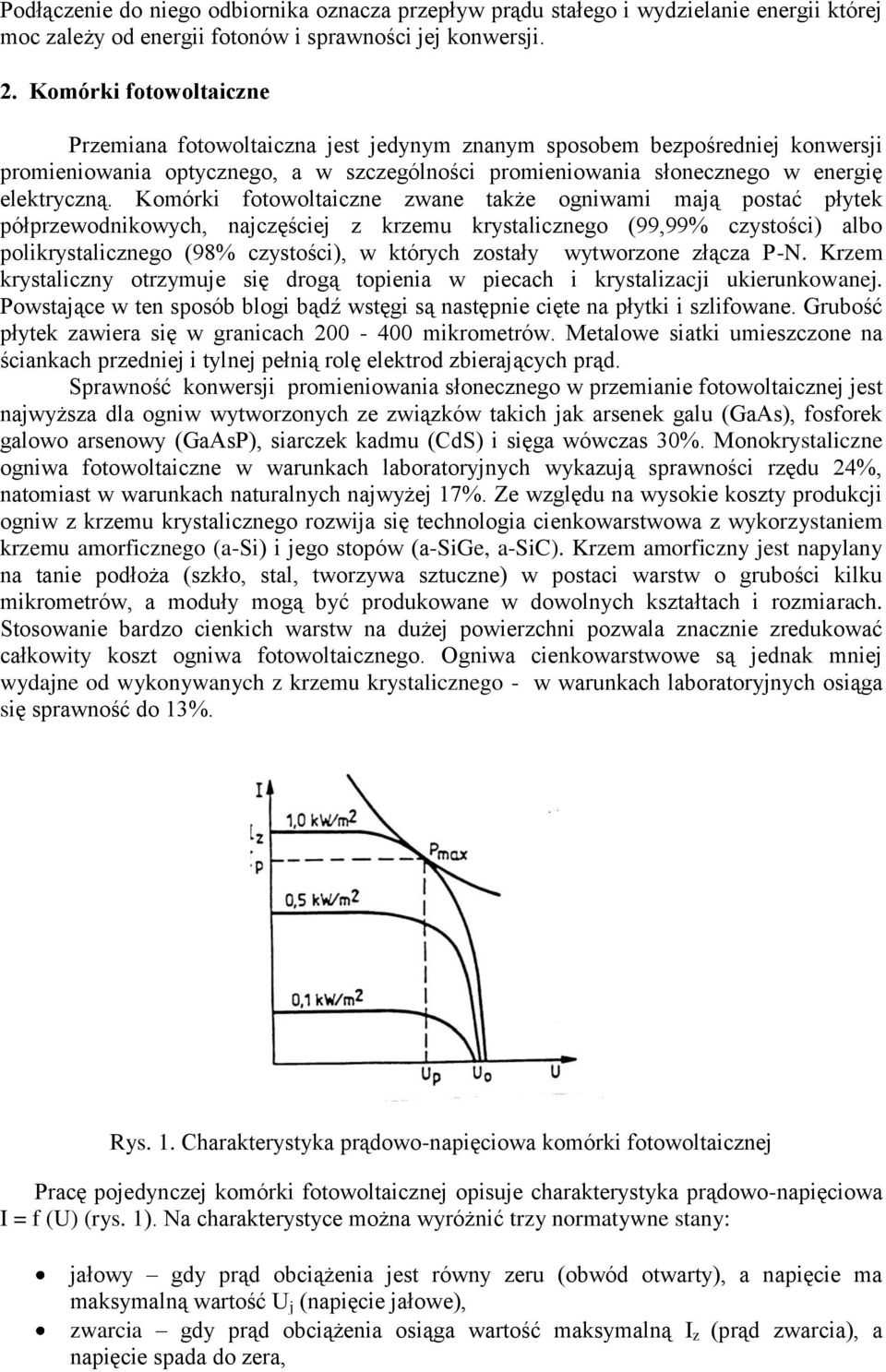 Komórki fotowoltaiczne zwane także ogniwami mają postać płytek półprzewodnikowych, najczęściej z krzemu krystalicznego (99,99% czystości) albo polikrystalicznego (98% czystości), w których zostały