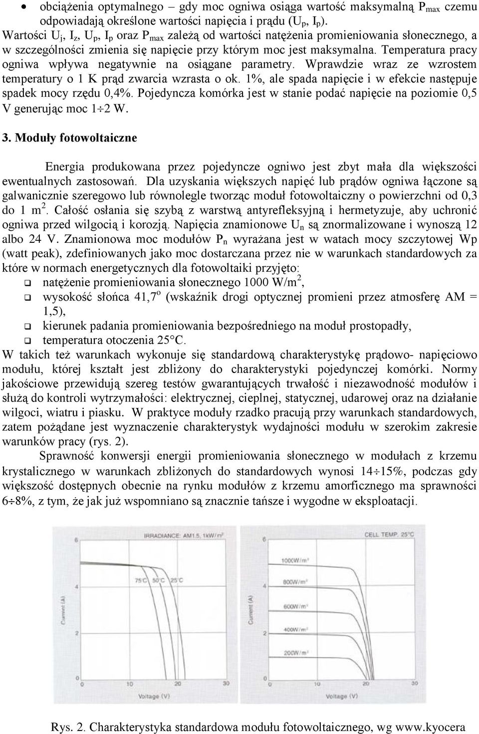 Temperatura pracy ogniwa wpływa negatywnie na osiągane parametry. Wprawdzie wraz ze wzrostem temperatury o 1 K prąd zwarcia wzrasta o ok.