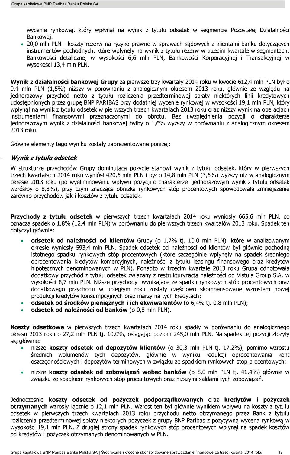 Bankowości detalicznej w wysokości 6,6 mln PLN, Bankowości Korporacyjnej i Transakcyjnej w wysokości 13,4 mln PLN.