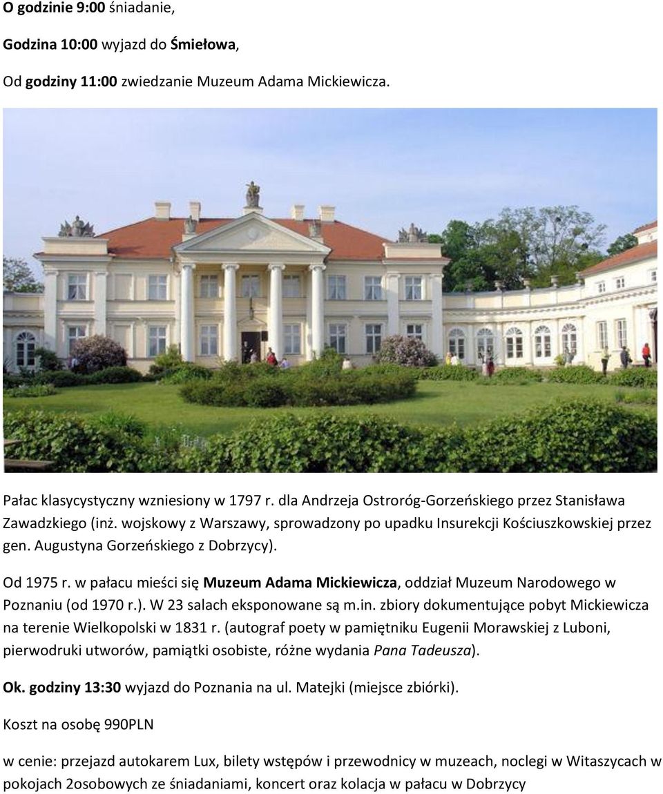 w pałacu mieści się Muzeum Adama Mickiewicza, oddział Muzeum Narodowego w Poznaniu (od 1970 r.). W 23 salach eksponowane są m.in.