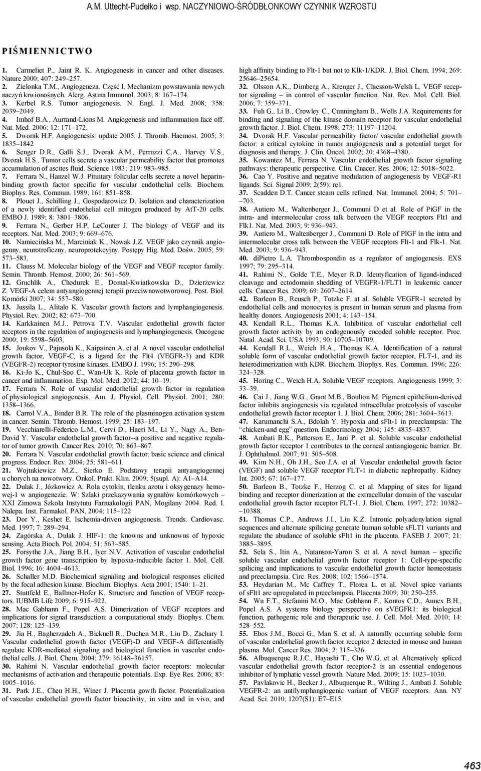 Angiogenesis and inflammation face off. Nat. Med. 2006; 12: 171 172. 5. Dworak H.F. Angiogenesis: update 2005. J. Thromb. Haemost. 2005; 3: 1835 1842 6. Senger D.R., Galli S.J., Dvorak A.M., Perruzzi C.