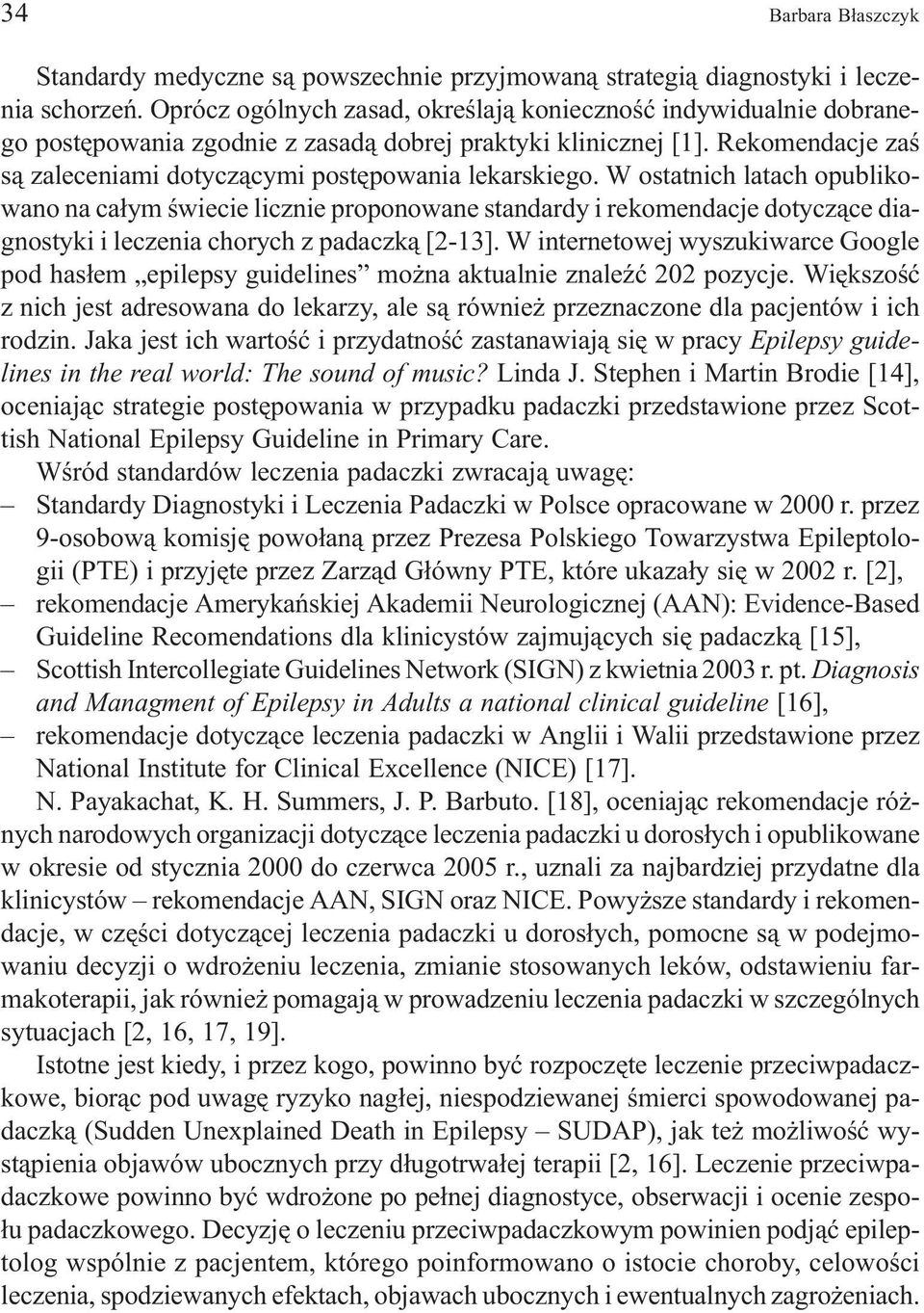 W ostatnich latach opublikowano na ca³ym œwiecie licznie proponowane standardy i rekomendacje dotycz¹ce diagnostyki i leczenia chorych z padaczk¹ [2-13].