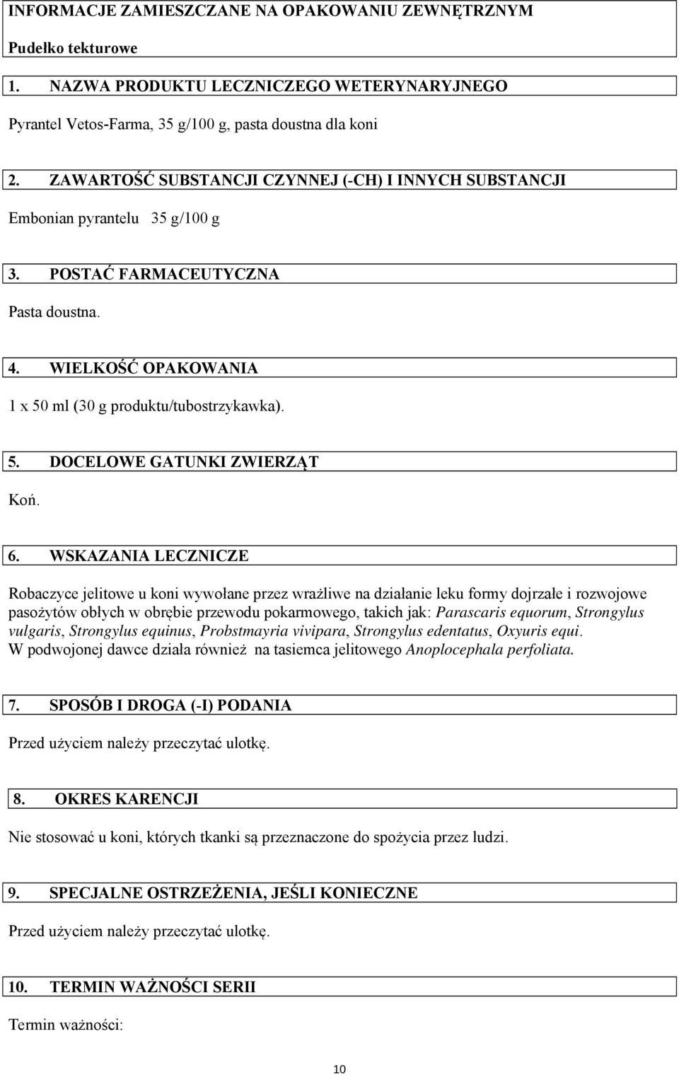 6. WSKAZANIA LECZNICZE Robaczyce jelitowe u koni wywołane przez wrażliwe na działanie leku formy dojrzałe i rozwojowe pasożytów obłych w obrębie przewodu pokarmowego, takich jak: Parascaris equorum,