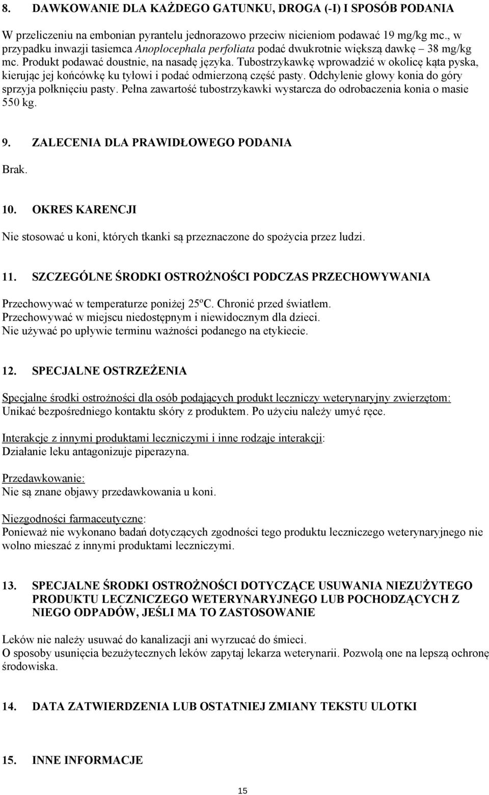 Tubostrzykawkę wprowadzić w okolicę kąta pyska, kierując jej końcówkę ku tyłowi i podać odmierzoną część pasty. Odchylenie głowy konia do góry sprzyja połknięciu pasty.