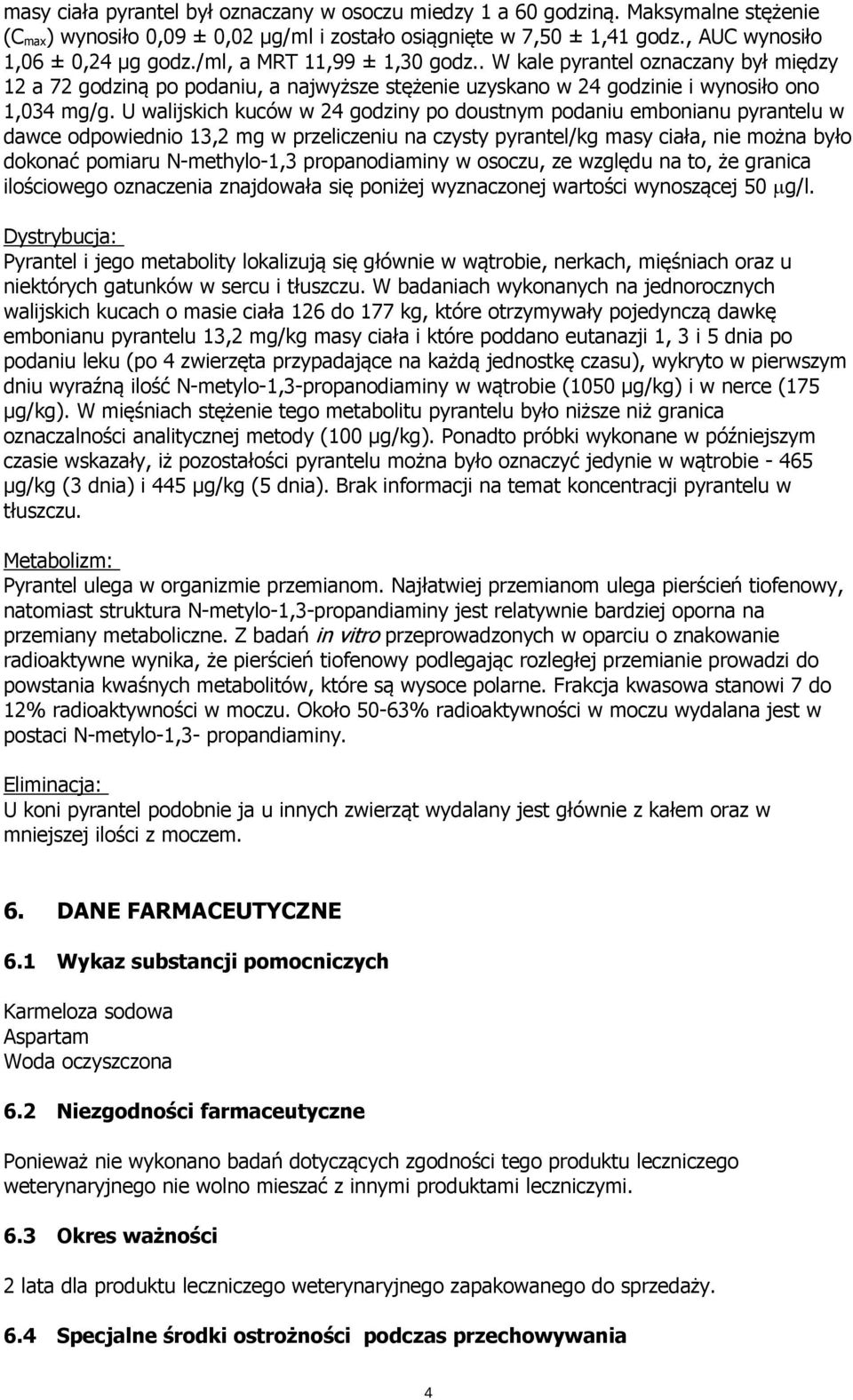 U walijskich kuców w 24 godziny po doustnym podaniu embonianu pyrantelu w dawce odpowiednio 13,2 mg w przeliczeniu na czysty pyrantel/kg masy ciała, nie można było dokonać pomiaru N-methylo-1,3