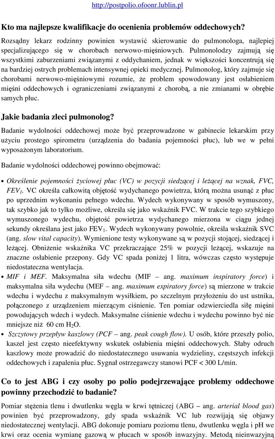 Pulmonolog, który zajmuje się chorobami nerwowo-mięśniowymi rozumie, Ŝe problem spowodowany jest osłabieniem mięśni oddechowych i ograniczeniami związanymi z chorobą, a nie zmianami w obrębie samych