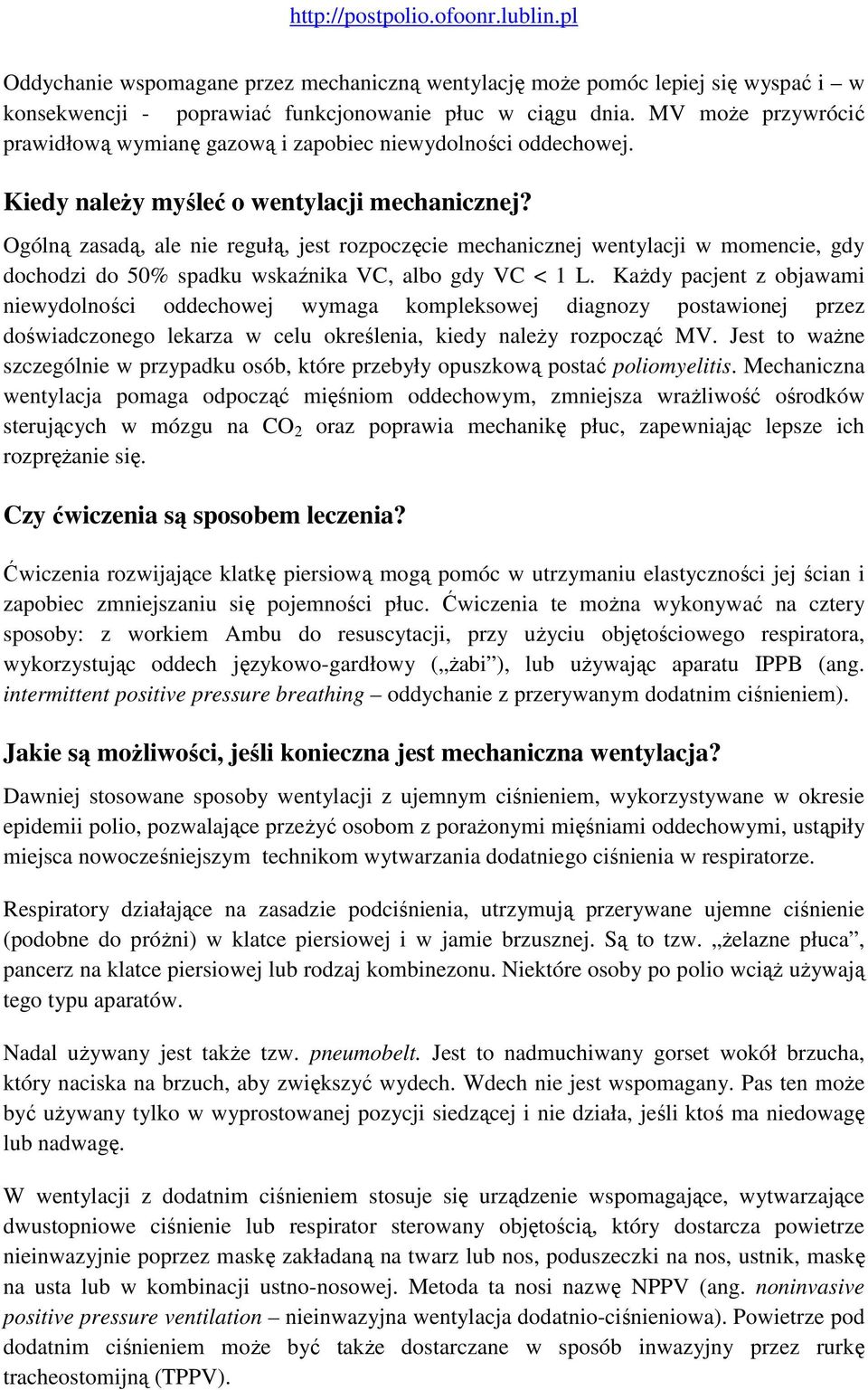 Ogólną zasadą, ale nie regułą, jest rozpoczęcie mechanicznej wentylacji w momencie, gdy dochodzi do 50% spadku wskaźnika VC, albo gdy VC < 1 L.