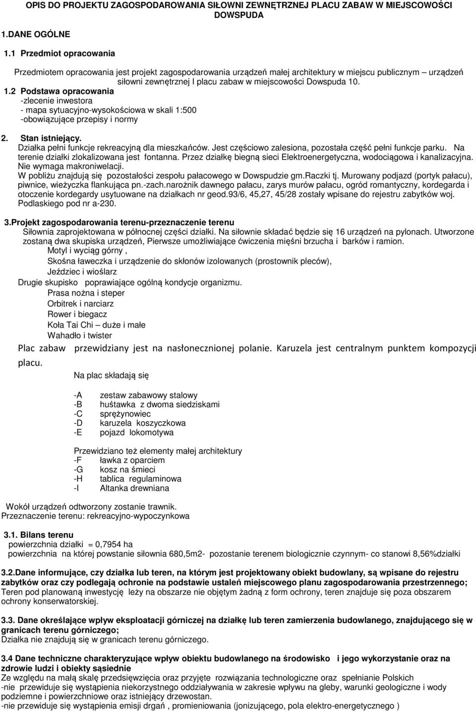 . 1.2 Podstawa opracowania -zlecenie inwestora - mapa sytuacyjno-wysokościowa w skali 1:500 -obowiązujące przepisy i normy 2. Stan istniejący. Działka pełni funkcje rekreacyjną dla mieszkańców.