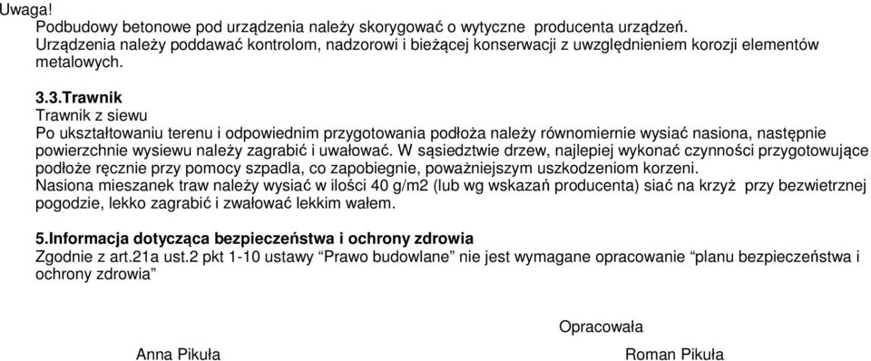 3.Trawnik Trawnik z siewu Po ukształtowaniu terenu i odpowiednim przygotowania podłoża należy równomiernie wysiać nasiona, następnie powierzchnie wysiewu należy zagrabić i uwałować.