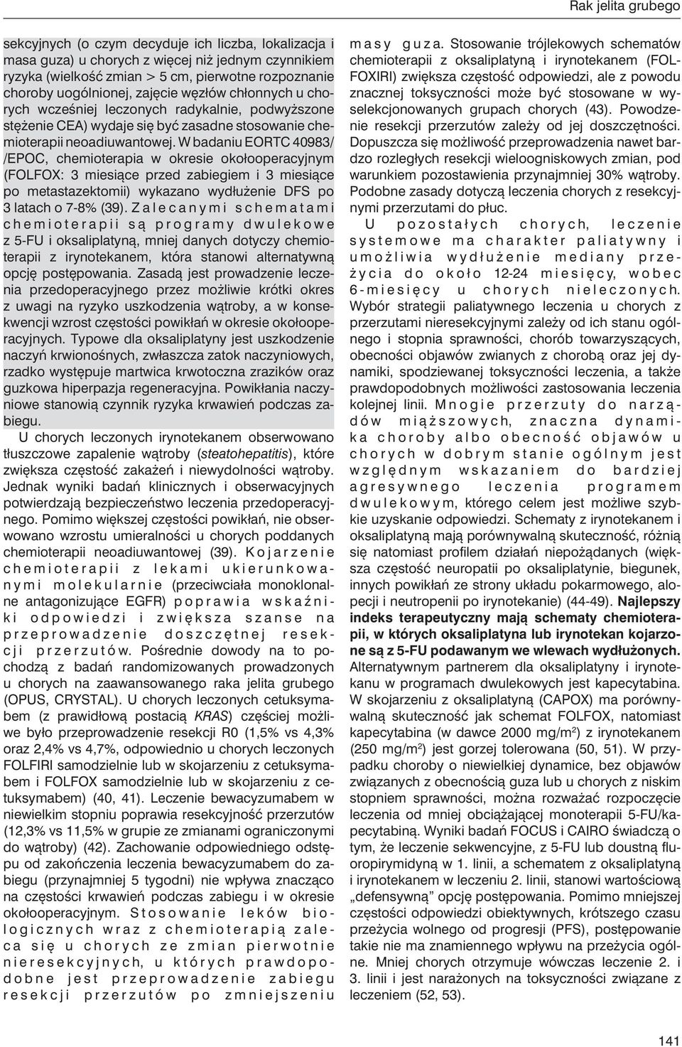 W badaniu EORTC 40983/ /EPOC, chemioterapia w okresie okołooperacyjnym (FOLFOX: 3 miesiące przed zabiegiem i 3 miesiące po metastazektomii) wykazano wydłużenie DFS po 3 latach o 7-8% (39).