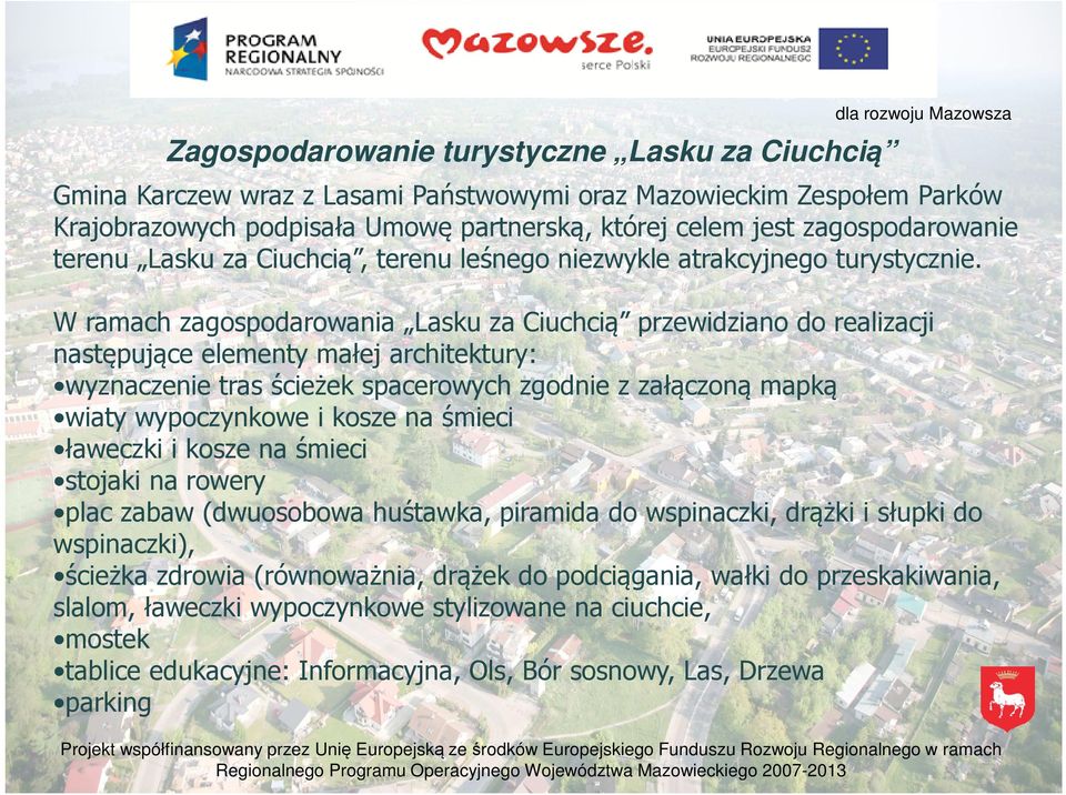 W ramach zagospodarowania Lasku za Ciuchcią przewidziano do realizacji następujące elementy małej architektury: wyznaczenie tras ścieżek spacerowych zgodnie z załączoną mapką wiaty wypoczynkowe i