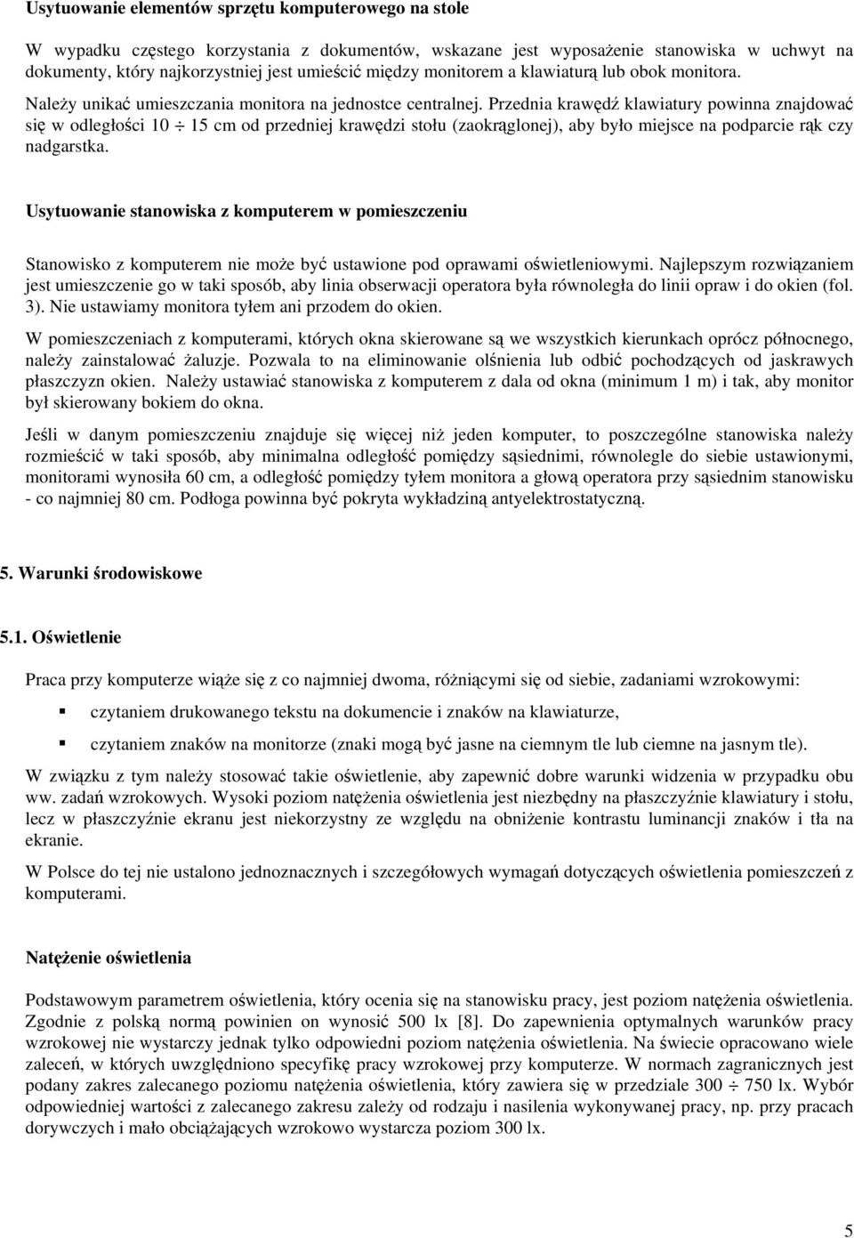 Przednia krawd klawiatury powinna znajdowa si w odległoci 10 15 cm od przedniej krawdzi stołu (zaokrglonej), aby było miejsce na podparcie rk czy nadgarstka.