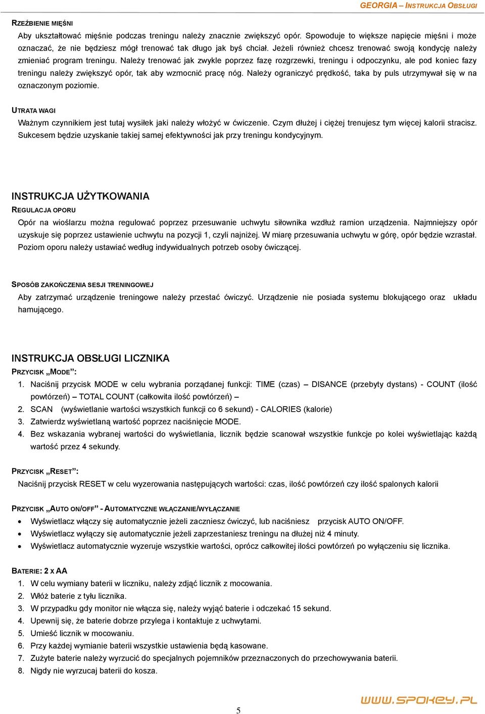 Należy trenować jak zwykle poprzez fazę rozgrzewki, treningu i odpoczynku, ale pod koniec fazy treningu należy zwiększyć opór, tak aby wzmocnić pracę nóg.