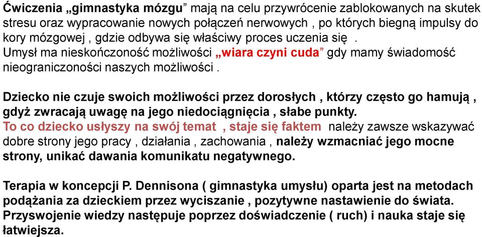 Dziecko nie czuje swoich możliwości przez dorosłych, którzy często go hamują, gdyż zwracają uwagę na jego niedociągnięcia, słabe punkty.