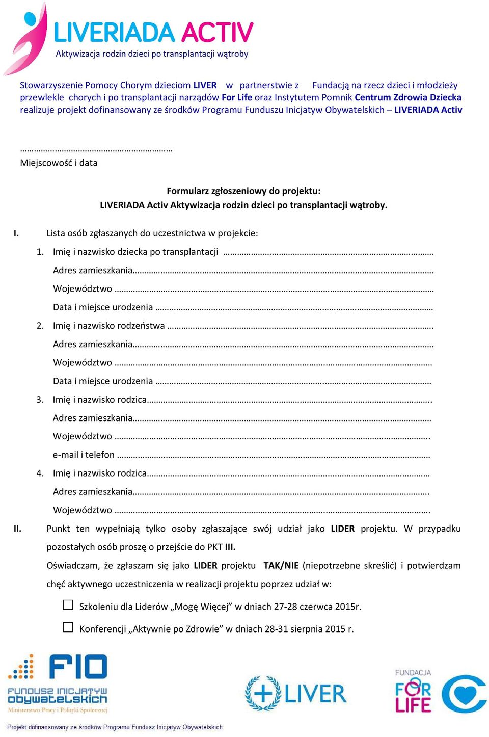 Imię i nazwisko rodzica... Adres zamieszkania Województwo.... e-mail i telefon... 4. Imię i nazwisko rodzica.. Adres zamieszkania.. Województwo.... II.