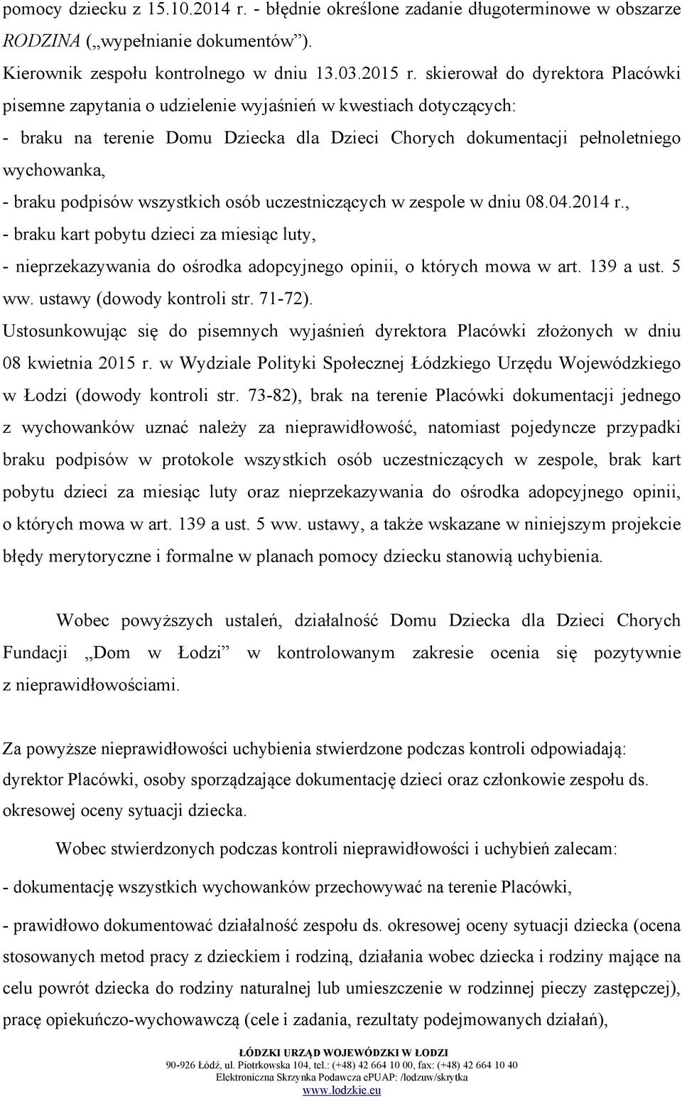 podpisów wszystkich osób uczestniczących w zespole w dniu 08.04.2014 r., - braku kart pobytu dzieci za miesiąc luty, - nieprzekazywania do ośrodka adopcyjnego opinii, o których mowa w art. 139 a ust.