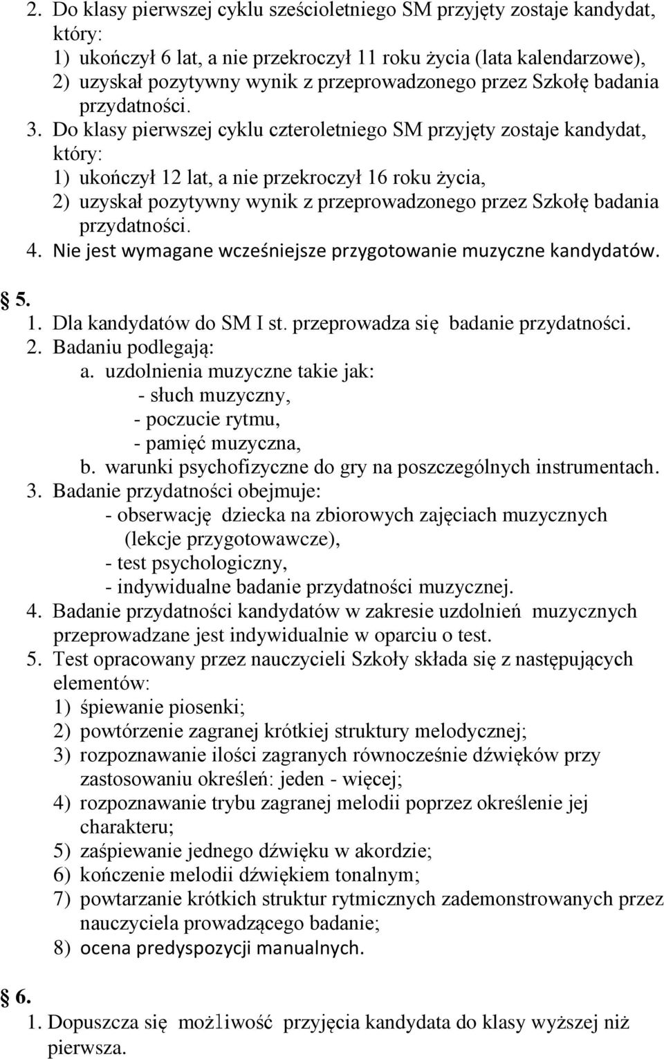 Do klasy pierwszej cyklu czteroletniego SM przyjęty zostaje kandydat, który: 1) ukończył 12 lat, a nie przekroczył 16 roku życia, 2) uzyskał pozytywny wynik z przeprowadzonego przez Szkołę badania