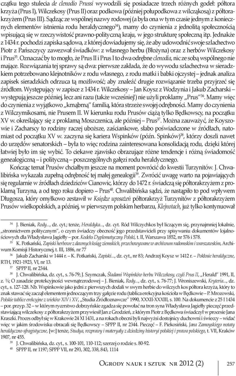 Sądząc ze wspólnej nazwy rodowej (a była ona w tym czasie jednym z koniecznych elementów istnienia rodu heraldycznego 34 ), mamy do czynienia z jednolitą społecznością wpisującą się w rzeczywistość