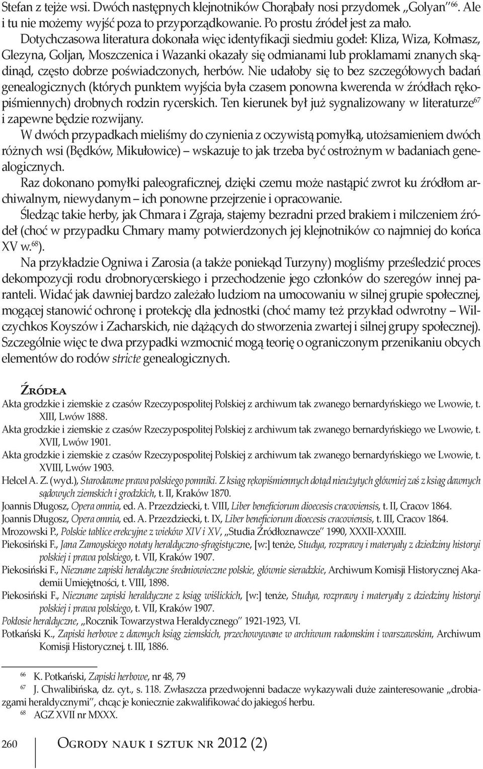 poświadczonych, herbów. Nie udałoby się to bez szczegółowych badań genealogicznych (których punktem wyjścia była czasem ponowna kwerenda w źródłach rękopiśmiennych) drobnych rodzin rycerskich.