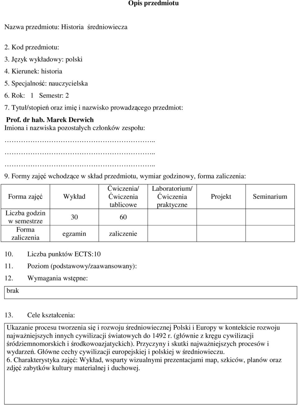 Formy zajęć wchodzące w skład przedmiotu, wymiar godzinowy, forma zaliczenia: Forma zajęć Liczba godzin w semestrze Forma zaliczenia Wykład Ćwiczenia/ Ćwiczenia tablicowe 30 60 egzamin zaliczenie