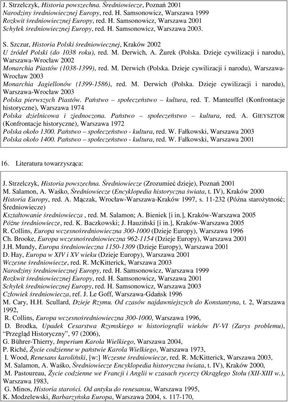 Dzieje cywilizacji i narodu), Warszawa-Wrocław 2002 Monarchia Piastów (1038-1399), red. M. Derwich (Polska. Dzieje cywilizacji i narodu), Warszawa- Wrocław 2003 Monarchia Jagiellonów (1399-1586), red.