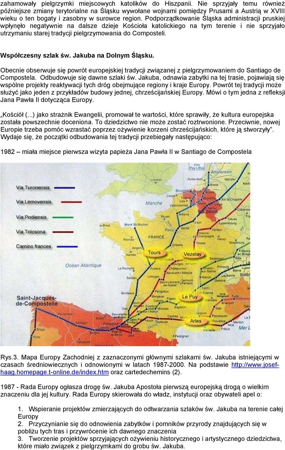 Podporządkowanie Śląska administracji pruskiej wpłynęło negatywnie na dalsze dzieje Kościoła katolickiego na tym terenie i nie sprzyjało utrzymaniu starej tradycji pielgrzymowania do Composteli.