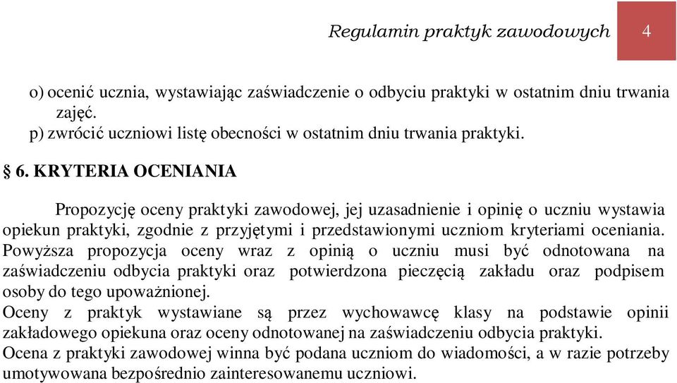 Powyższa propozycja oceny wraz z opinią o uczniu musi być odnotowana na zaświadczeniu odbycia praktyki oraz potwierdzona pieczęcią zakładu oraz podpisem osoby do tego upoważnionej.