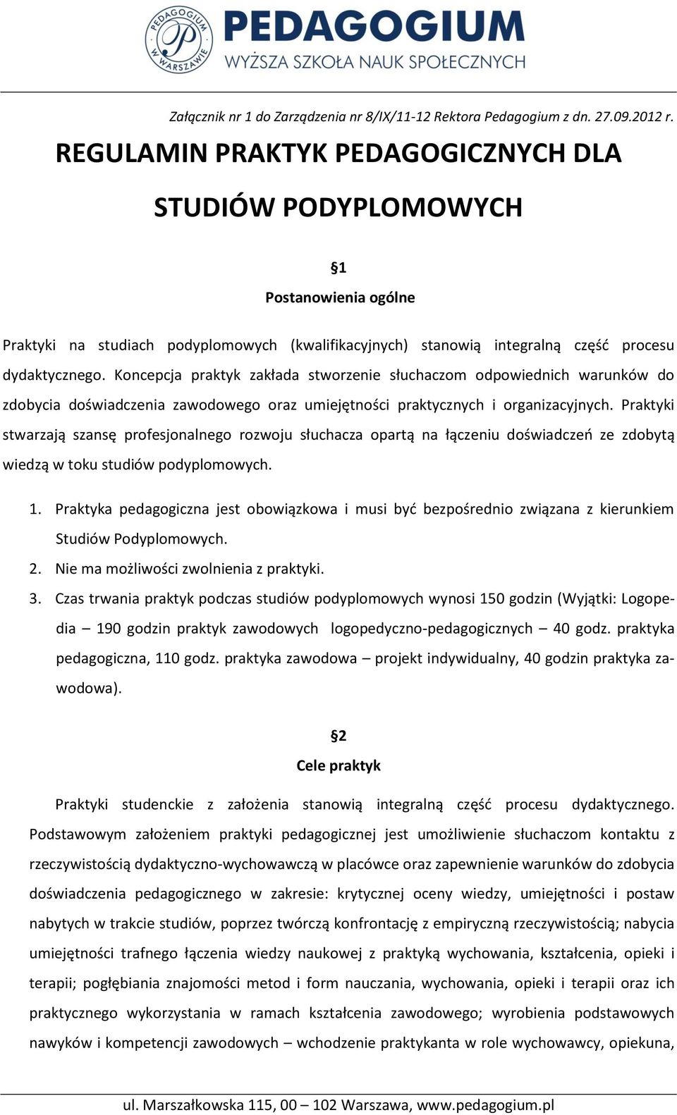 Koncepcja praktyk zakłada stworzenie słuchaczom odpowiednich warunków do zdobycia doświadczenia zawodowego oraz umiejętności praktycznych i organizacyjnych.