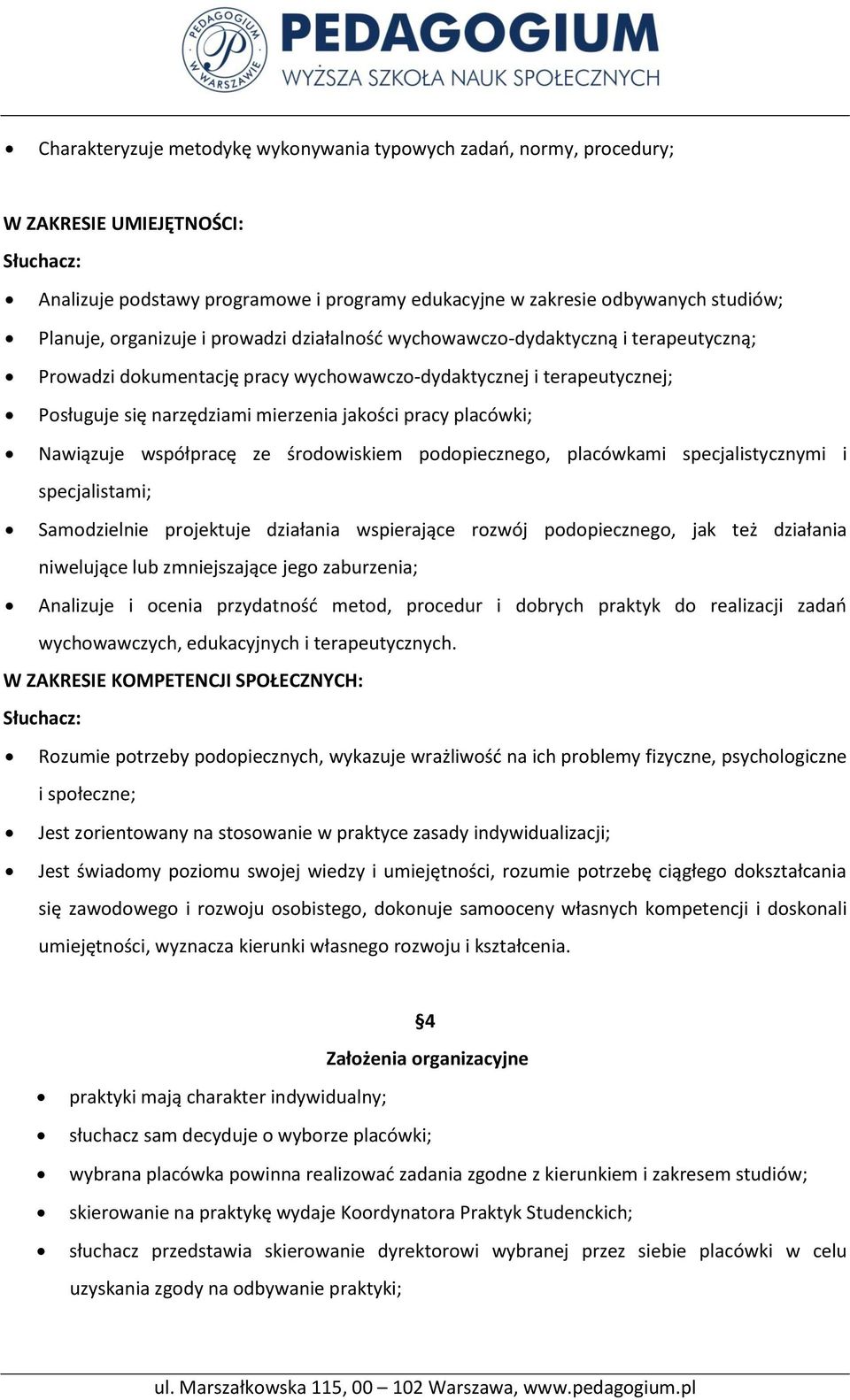 Nawiązuje współpracę ze środowiskiem podopiecznego, placówkami specjalistycznymi i specjalistami; Samodzielnie projektuje działania wspierające rozwój podopiecznego, jak też działania niwelujące lub