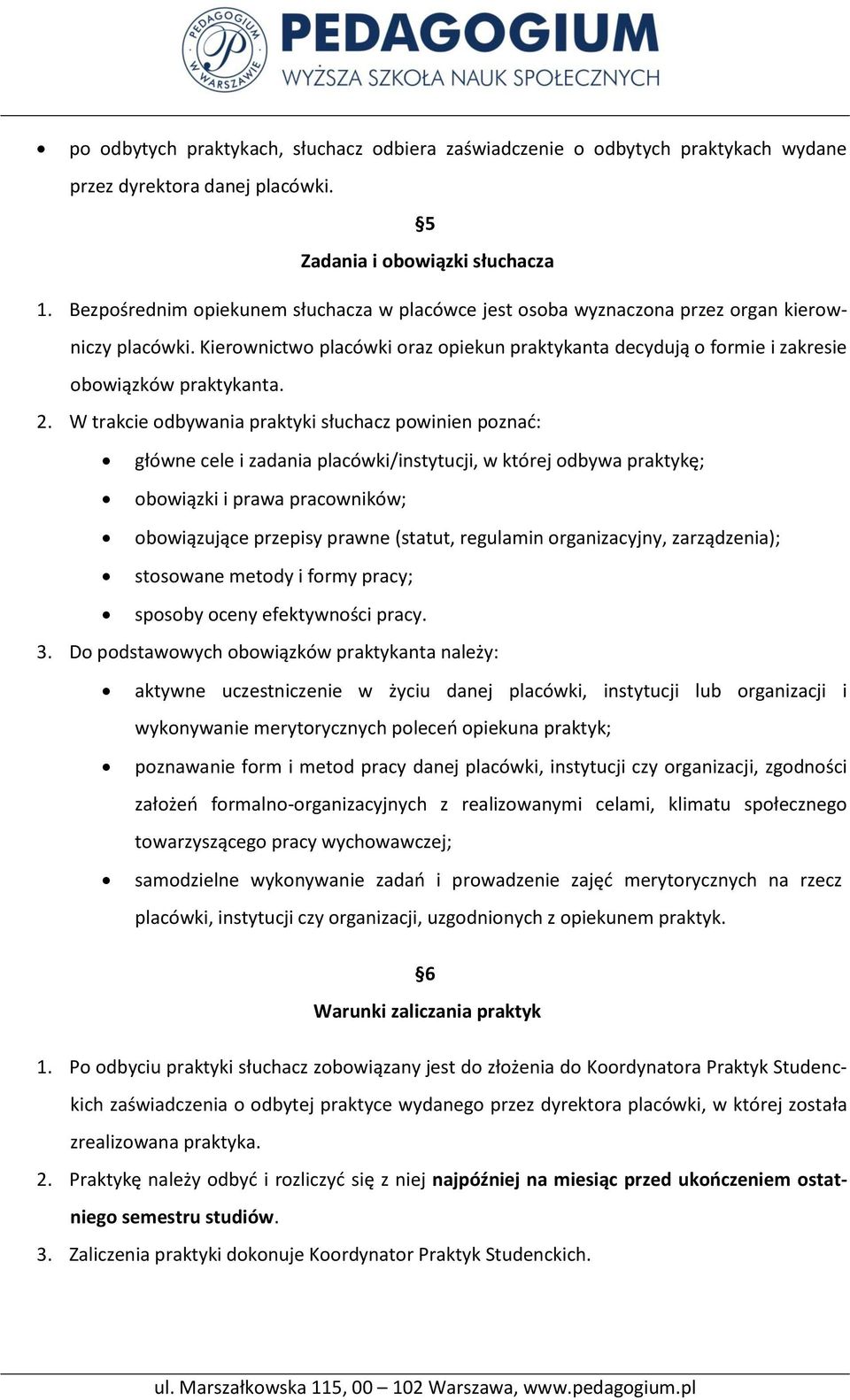 2. W trakcie odbywania praktyki słuchacz powinien poznad: główne cele i zadania placówki/instytucji, w której odbywa praktykę; obowiązki i prawa pracowników; obowiązujące przepisy prawne (statut,