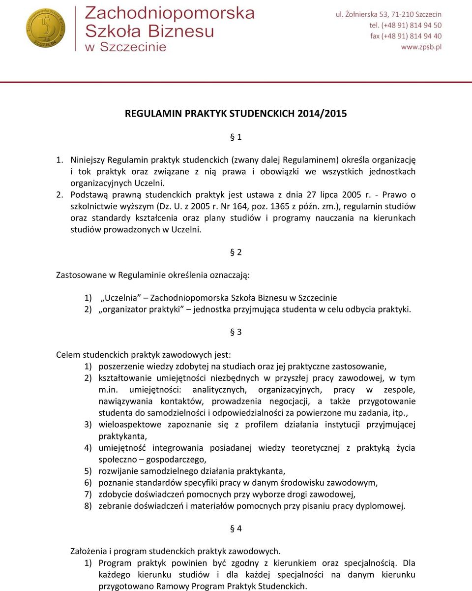 Podstawą prawną studenckich praktyk jest ustawa z dnia 27 lipca 2005 r. - Prawo o szkolnictwie wyższym (Dz. U. z 2005 r. Nr 164, poz. 1365 z późn. zm.