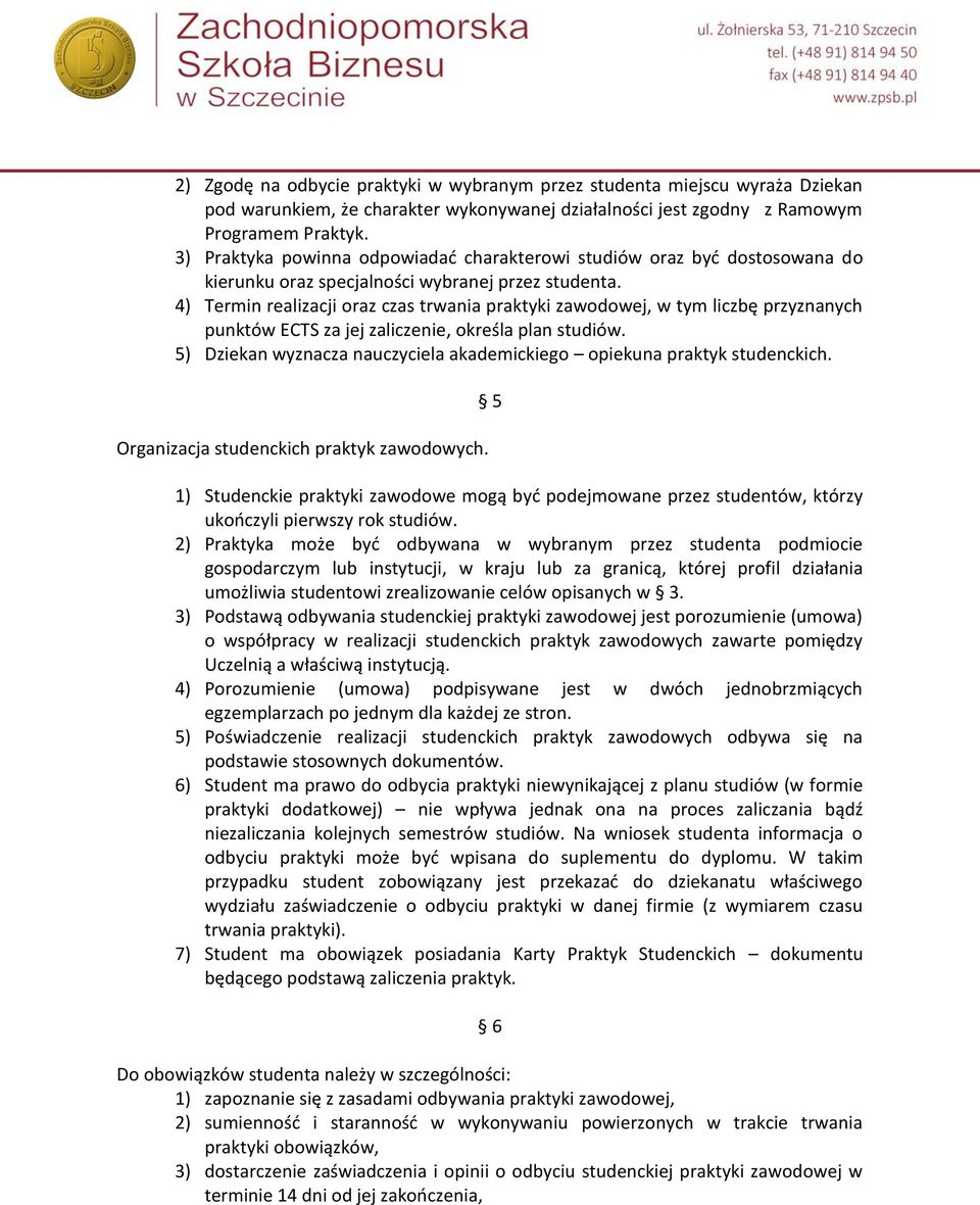 4) Termin realizacji oraz czas trwania praktyki zawodowej, w tym liczbę przyznanych punktów ECTS za jej zaliczenie, określa plan studiów.