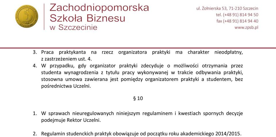 odbywania praktyki, stosowna umowa zawierana jest pomiędzy organizatorem praktyki a studentem, bez pośrednictwa Uczelni. 10 1.