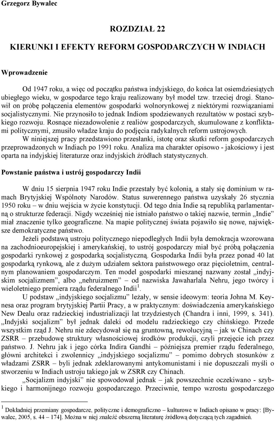 Nie przynosiło to jednak Indiom spodziewanych rezultatów w postaci szybkiego rozwoju.