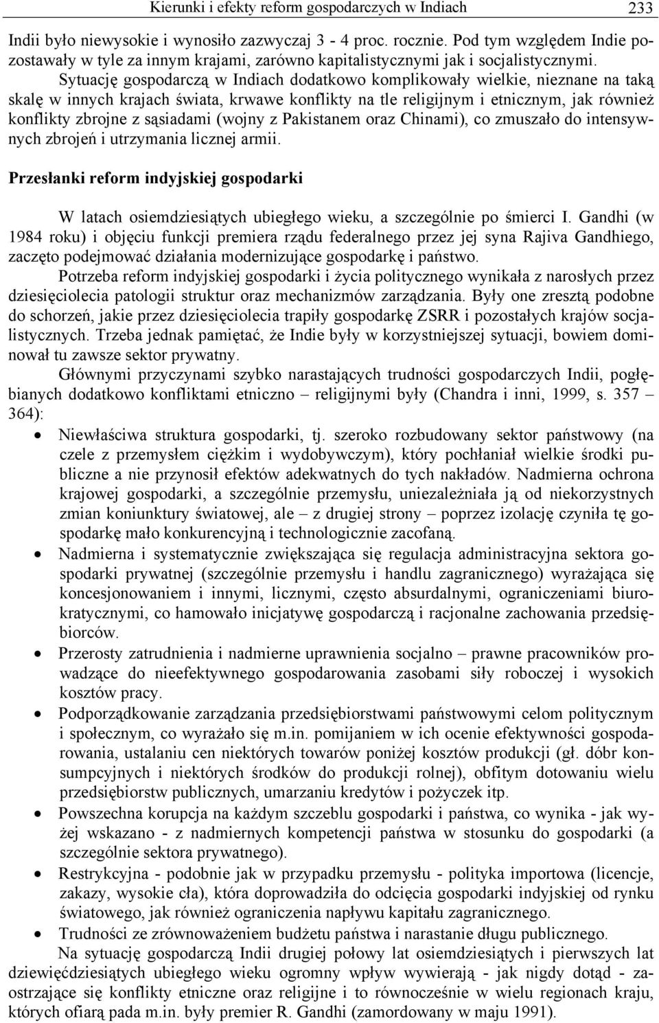 Sytuację gospodarczą w Indiach dodatkowo komplikowały wielkie, nieznane na taką skalę w innych krajach świata, krwawe konflikty na tle religijnym i etnicznym, jak również konflikty zbrojne z