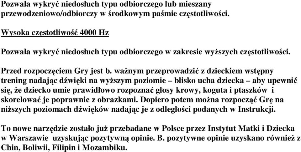 ważnym przeprowadzić z dzieckiem wstępny trening nadając dźwięki na wyższym poziomie blisko ucha dziecka aby upewnić się, że dziecko umie prawidłowo rozpoznać głosy krowy, koguta i ptaszków i