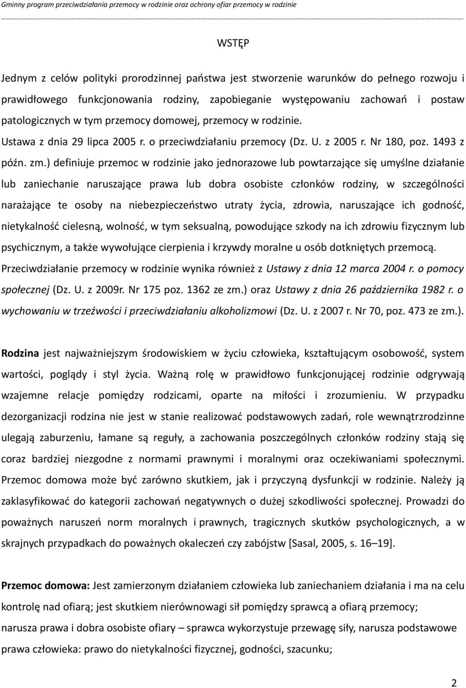 ) definiuje przemoc w rodzinie jako jednorazowe lub powtarzające się umyślne działanie lub zaniechanie naruszające prawa lub dobra osobiste członków rodziny, w szczególności narażające te osoby na