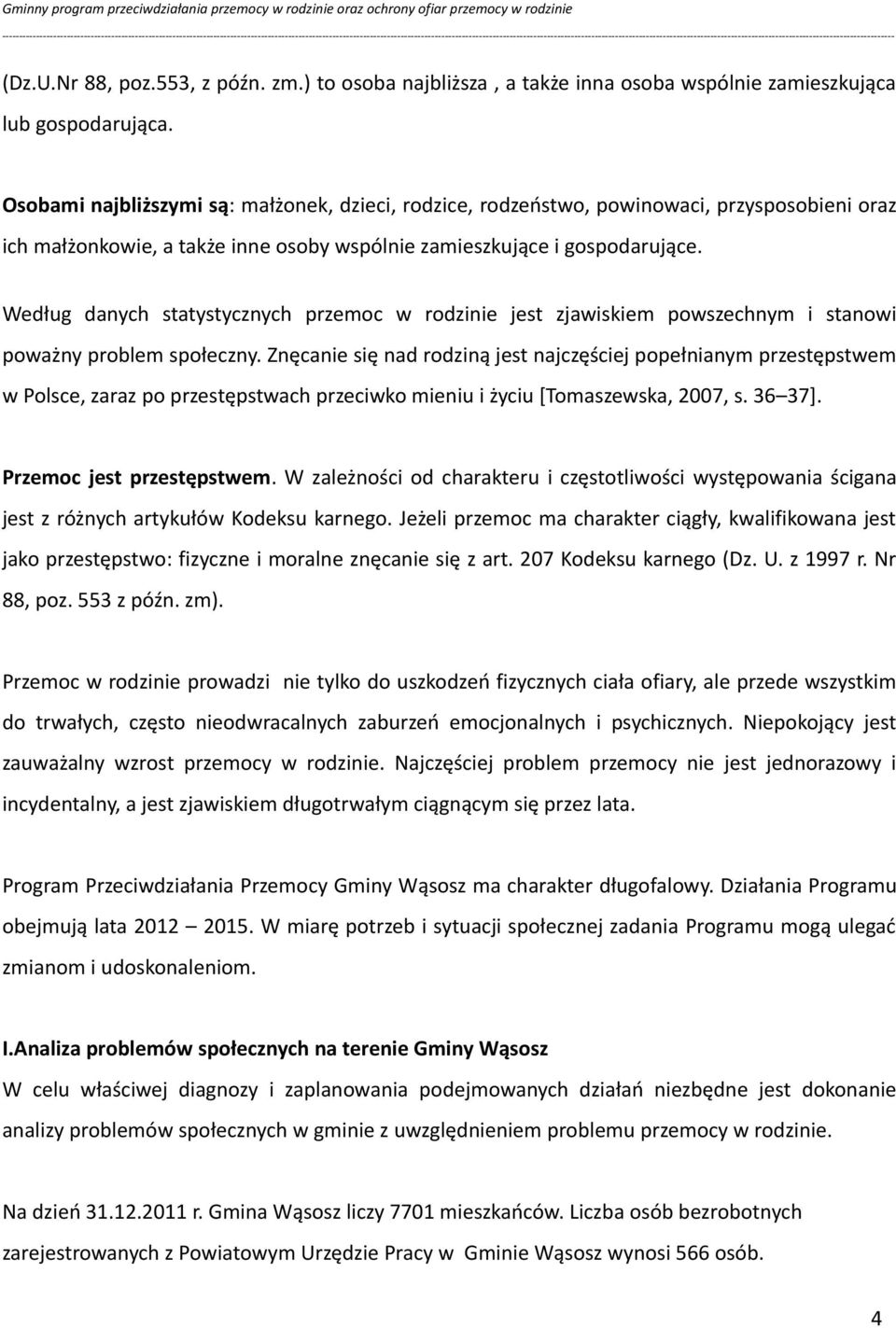 Według danych statystycznych przemoc w rodzinie jest zjawiskiem powszechnym i stanowi poważny problem społeczny.