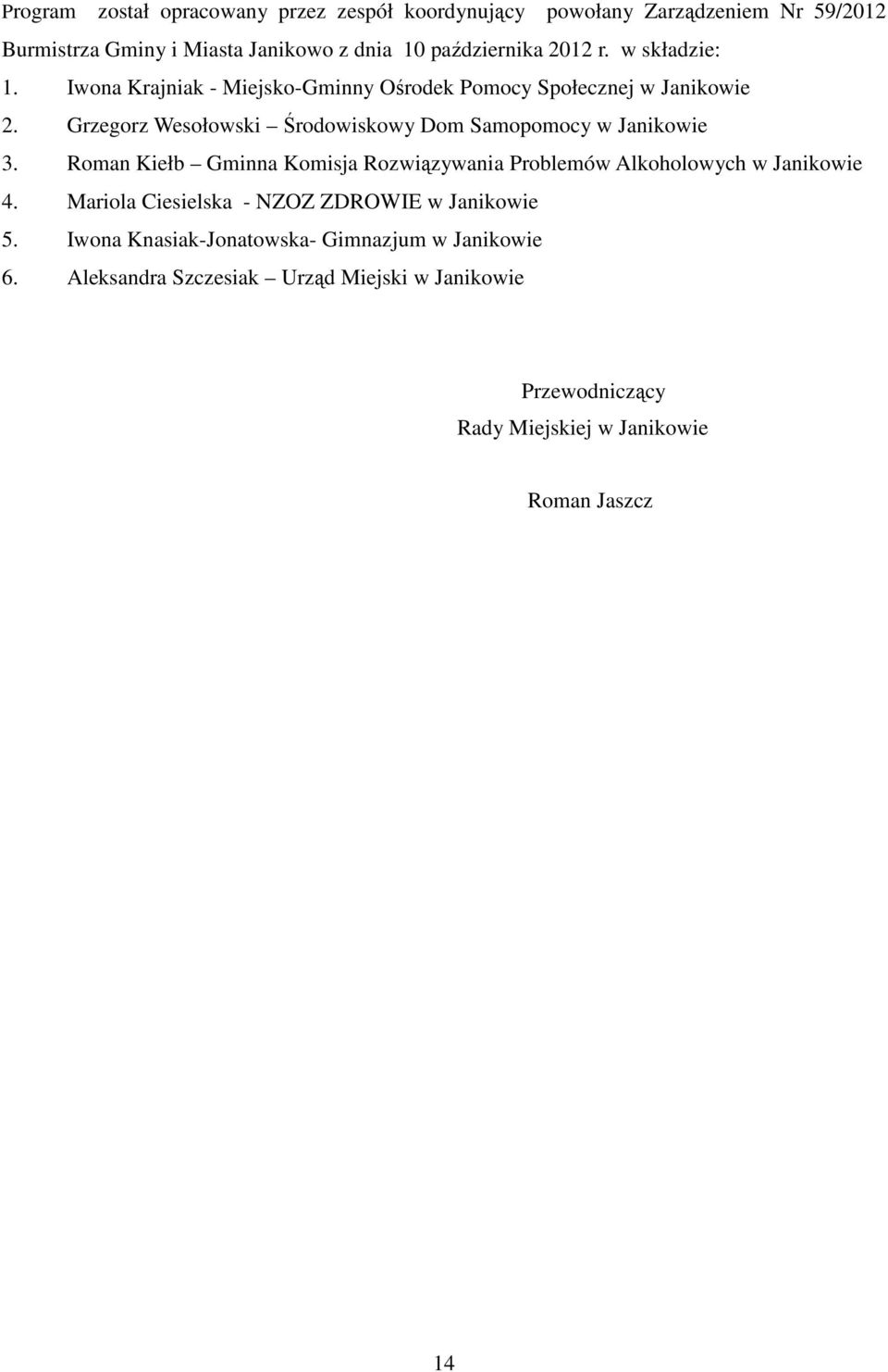 Grzegorz Wesołowski Środowiskowy Dom Samopomocy w Janikowie 3. Roman Kiełb Gminna Komisja Rozwiązywania Problemów Alkoholowych w Janikowie 4.