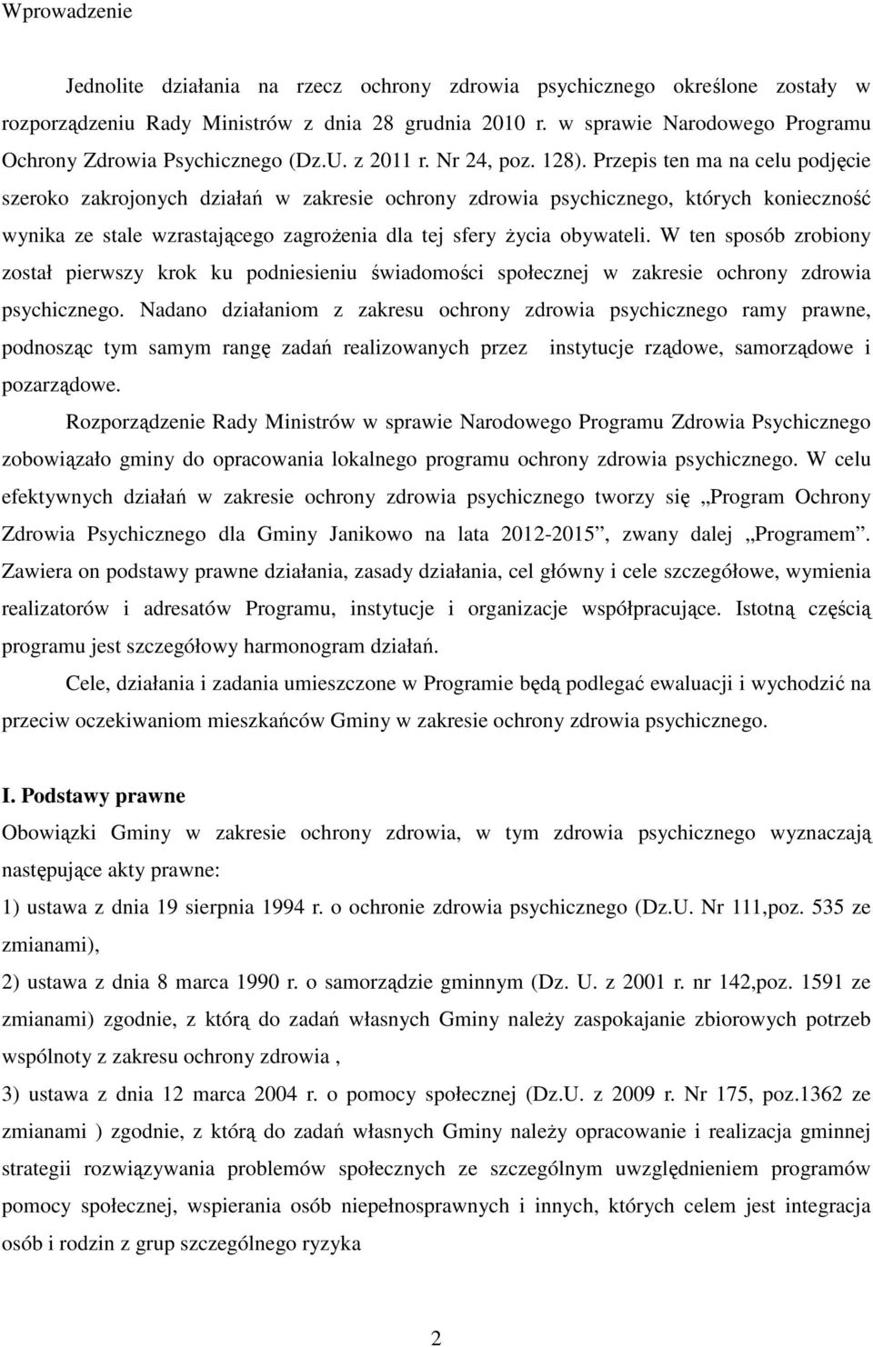Przepis ten ma na celu podjęcie szeroko zakrojonych działań w zakresie ochrony zdrowia psychicznego, których konieczność wynika ze stale wzrastającego zagroŝenia dla tej sfery Ŝycia obywateli.