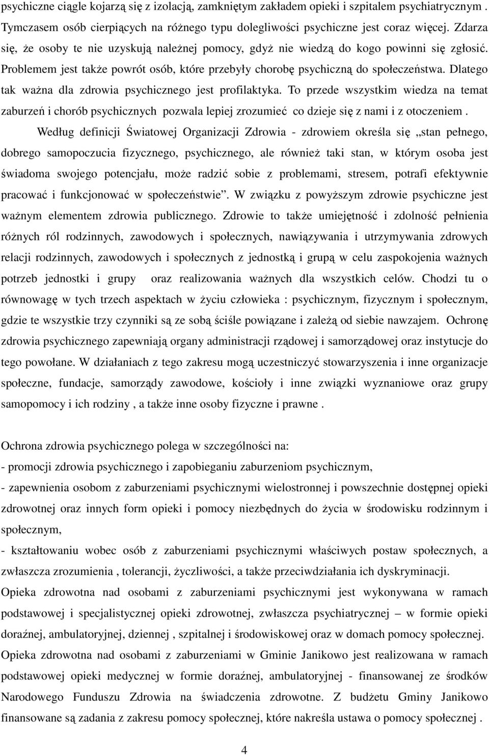 Dlatego tak waŝna dla zdrowia psychicznego jest profilaktyka. To przede wszystkim wiedza na temat zaburzeń i chorób psychicznych pozwala lepiej zrozumieć co dzieje się z nami i z otoczeniem.