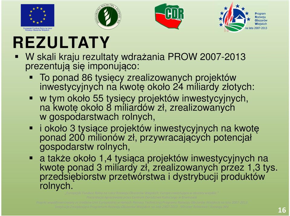 rolnych, i około 3 tysiące projektów inwestycyjnych na kwotę ponad 200 milionów zł, przywracających potencjał gospodarstw rolnych, a także około 1,4