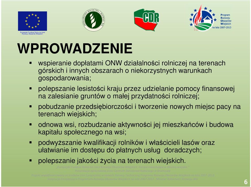 tworzenie nowych miejsc pacy na terenach wiejskich; odnowa wsi, rozbudzanie aktywności jej mieszkańców i budowa kapitału społecznego na wsi;