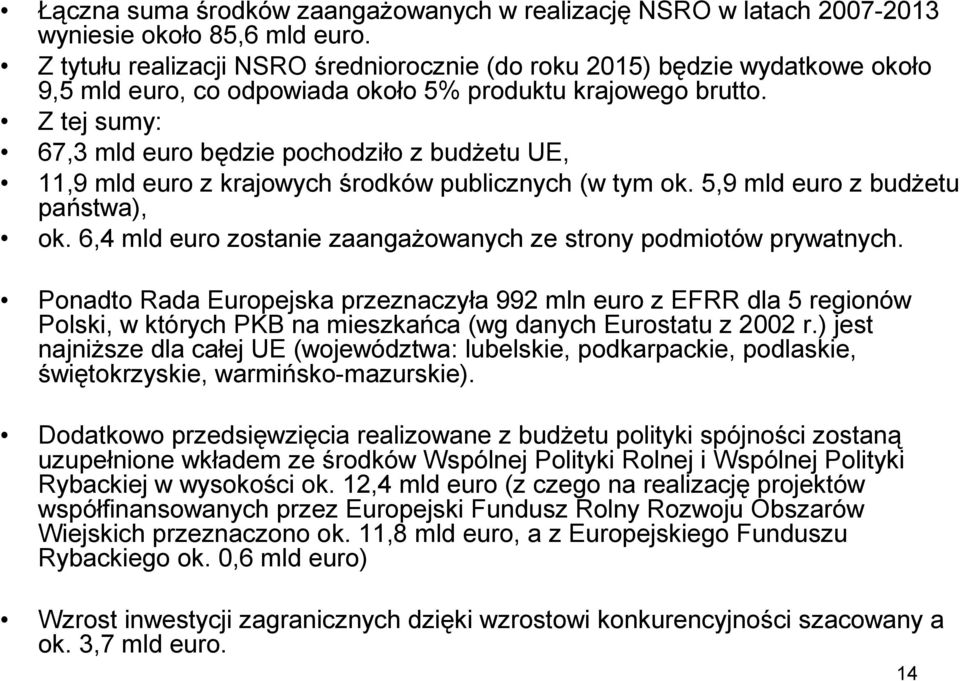 Z tej sumy: 67,3 mld euro będzie pochodziło z budżetu UE, 11,9 mld euro z krajowych środków publicznych (w tym ok. 5,9 mld euro z budżetu państwa), ok.