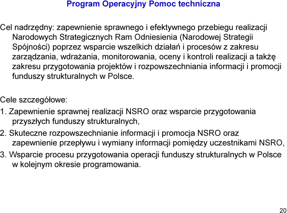 funduszy strukturalnych w Polsce. Cele szczegółowe: 1. Zapewnienie sprawnej realizacji NSRO oraz wsparcie przygotowania przyszłych funduszy strukturalnych, 2.