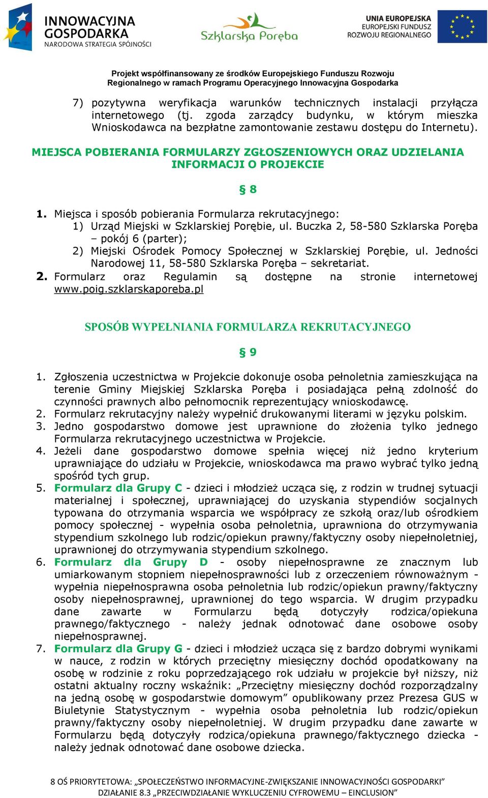 Buczka 2, 58-580 Szklarska Poręba pokój 6 (parter); 2) Miejski Ośrodek Pomocy Społecznej w Szklarskiej Porębie, ul. Jedności Narodowej 11, 58-580 Szklarska Poręba sekretariat. 2. Formularz oraz Regulamin są dostępne na stronie internetowej www.