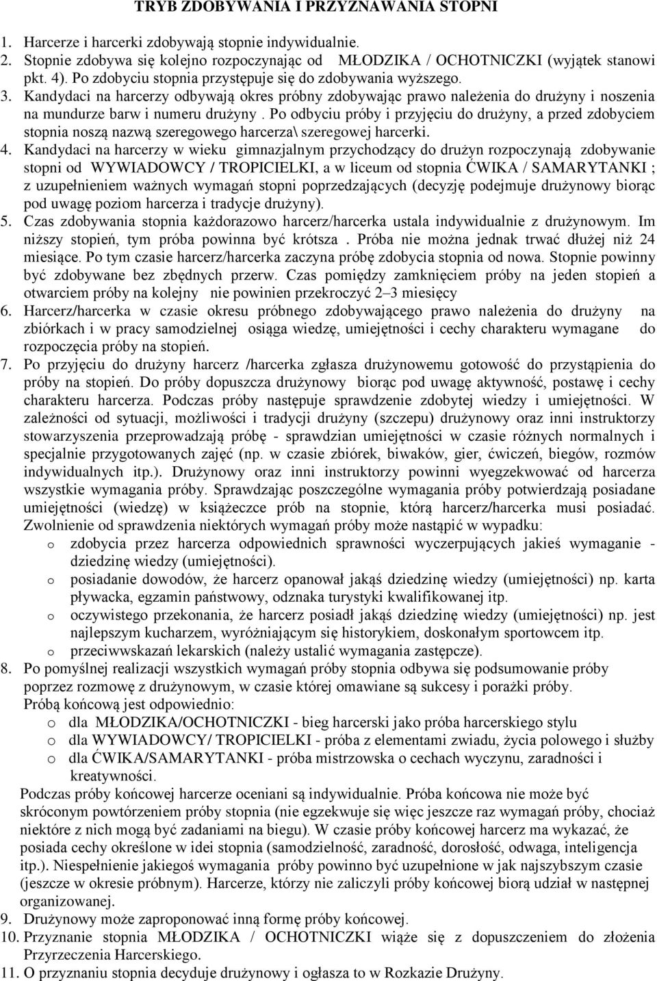 Po odbyciu próby i przyjęciu do drużyny, a przed zdobyciem stopnia noszą nazwą szeregowego harcerza\ szeregowej harcerki. 4.