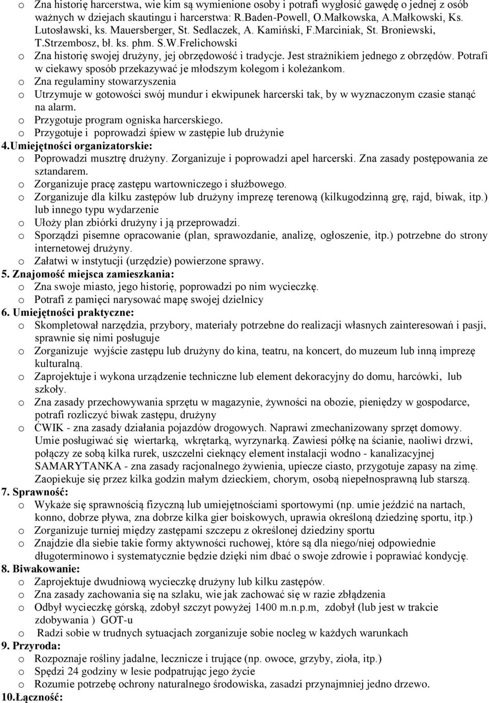 Jest strażnikiem jednego z obrzędów. Potrafi w ciekawy sposób przekazywać je młodszym kolegom i koleżankom.